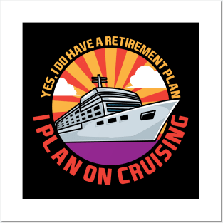 Yes, I Do Have A Retirement Plan I Plan On Cruising Posters and Art